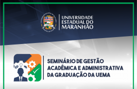 UEMA realizará Seminário de  Gestão Acadêmica e Administrativa da Graduação