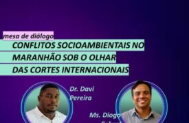 Mesa de Diálogo: Conflitos socioambientais no Maranhão sob o olhar das Cortes internacionais